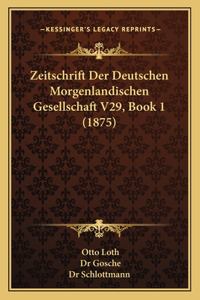 Zeitschrift Der Deutschen Morgenlandischen Gesellschaft V29, Book 1 (1875)