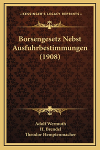 Borsengesetz Nebst Ausfuhrbestimmungen (1908)