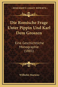 Die Romische Frage Unter Pippin Und Karl Dem Groszen