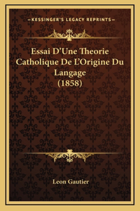 Essai D'Une Theorie Catholique De L'Origine Du Langage (1858)