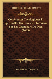 Conferences Theologiques Et Spirituelles Du Chrestien Interieur Sur Les Grandeurs De Dieu (1685)