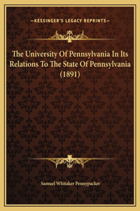 The University Of Pennsylvania In Its Relations To The State Of Pennsylvania (1891)