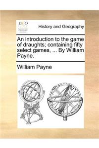 An introduction to the game of draughts; containing fifty select games, ... By William Payne.