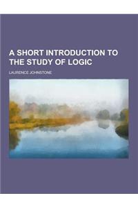 A Short Introduction to the Study of Logic