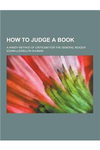 How to Judge a Book; A Handy Method of Criticism for the General Reader