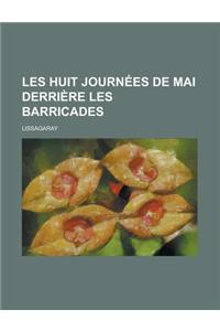 Les Huit Journees de Mai Derriere Les Barricades