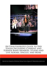 An Unauthorized Guide to Van Halen Including Current and Former Band Members, Studio and Live Albums, Singles, and More