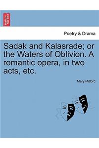 Sadak and Kalasrade; Or the Waters of Oblivion. a Romantic Opera, in Two Acts, Etc.