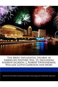 The Most Influential Figures in American History, Vol. 15, Including Andrew Jackson, J. Robert Oppenheimer, William Lloyd Garrison and More