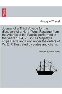 Journal of a Third Voyage for the Discovery of a North-West Passage from the Atlantic to the Pacific; Performed in the Years 1824, 25, in His Majesty's Ships Hecla and Fury, Under the Orders of W. E. P. Illustrated by Plates and Charts.