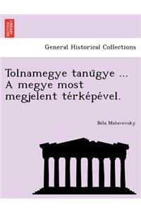 Tolnamegye Tanu Gye ... a Megye Most Megjelent Te Rke Pe Vel.