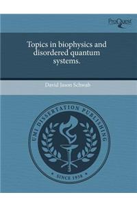 Topics in Biophysics and Disordered Quantum Systems