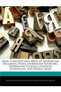 Basic Concepts and Areas of Journalism Including News, Journalism Sourcing, Journalism Schools, Political Journalism, and World News