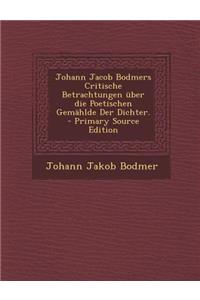 Johann Jacob Bodmers Critische Betrachtungen Uber Die Poetischen Gemahlde Der Dichter.