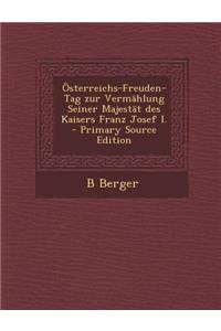Osterreichs-Freuden-Tag Zur Vermahlung Seiner Majestat Des Kaisers Franz Josef I.