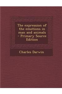 The Expression of the Emotions in Man and Animals - Primary Source Edition