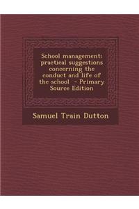 School Management; Practical Suggestions Concerning the Conduct and Life of the School