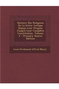 Histoire Des Religions de La Grece Antique Depuis Leur Origine Jusqu'a Leur Complete Constitution, Volume 2