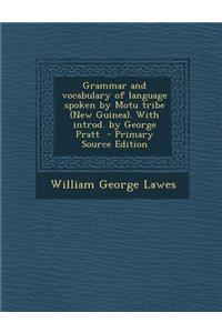 Grammar and Vocabulary of Language Spoken by Motu Tribe (New Guinea). with Introd. by George Pratt