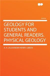 Geology for Students and General Readers. Physical Geology
