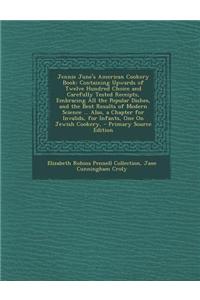 Jennie June's American Cookery Book: Containing Upwards of Twelve Hundred Choice and Carefully Tested Receipts, Embracing All the Popular Dishes, and