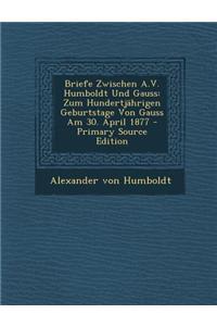 Briefe Zwischen A.V. Humboldt Und Gauss