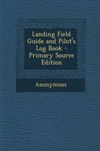 Landing Field Guide and Pilot's Log Book - Primary Source Edition