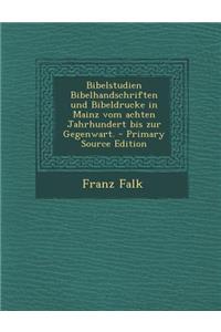 Bibelstudien Bibelhandschriften Und Bibeldrucke in Mainz Vom Achten Jahrhundert Bis Zur Gegenwart. - Primary Source Edition