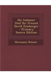 Die Indianer Und Ihr Freund David Zeisberger - Primary Source Edition