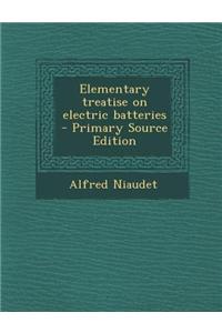 Elementary Treatise on Electric Batteries - Primary Source Edition