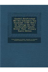 Goethe's Briefwechsel Mit Den Gebrudern Von Humboldt. (1795-1832.)