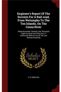 Engineer's Report Of The Surveys For A Rail-road, From Wetumpka To The Ten Islands, On The Coosa River: Made November Thirtieth, One Thousand Eight Hundred And Thirty-five, In Conformity With An Act Of The Last General Assembly