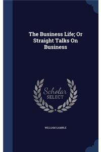 The Business Life; Or Straight Talks On Business