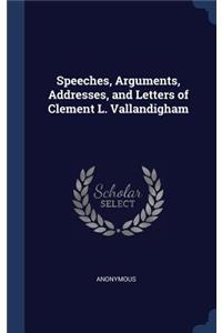 Speeches, Arguments, Addresses, and Letters of Clement L. Vallandigham