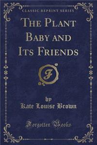 The Plant Baby and Its Friends (Classic Reprint)
