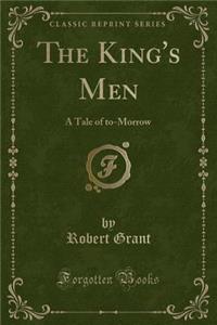 The King's Men: A Tale of To-Morrow (Classic Reprint)