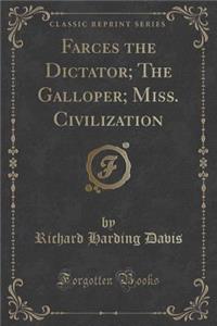 Farces the Dictator; The Galloper; Miss. Civilization (Classic Reprint)