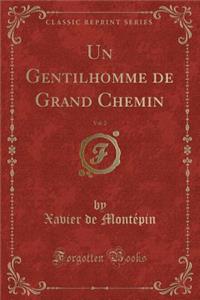 Un Gentilhomme de Grand Chemin, Vol. 2 (Classic Reprint)