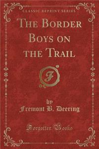 The Border Boys on the Trail (Classic Reprint)