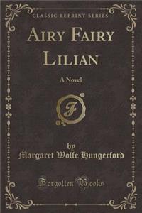 Airy Fairy Lilian: A Novel (Classic Reprint)