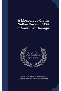 Monograph On the Yellow Fever of 1876 in Savannah, Georgia