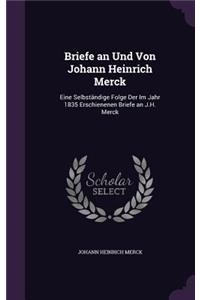 Briefe an Und Von Johann Heinrich Merck