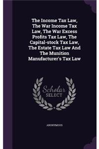 The Income Tax Law, the War Income Tax Law, the War Excess Profits Tax Law, the Capital-Stock Tax Law, the Estate Tax Law and the Munition Manufacturer's Tax Law