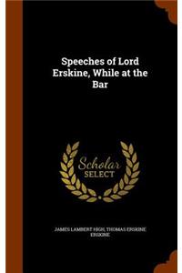 Speeches of Lord Erskine, While at the Bar