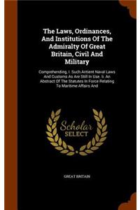 The Laws, Ordinances, And Institutions Of The Admiralty Of Great Britain, Civil And Military