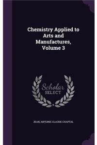 Chemistry Applied to Arts and Manufactures, Volume 3