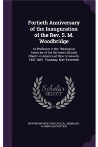 Fortieth Anniversary of the Inauguration of the REV. S. M. Woodbridge
