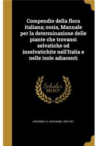 Compendio della flora italiana; ossia, Manuale per la determinazione delle piante che trovansi selvatiche od inselvatichite nell'Italia e nelle isole adiacenti