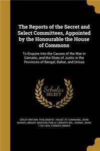 Reports of the Secret and Select Committees, Appointed by the Honourable the House of Commons