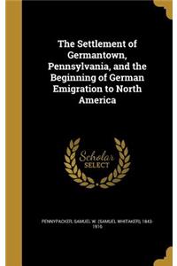 The Settlement of Germantown, Pennsylvania, and the Beginning of German Emigration to North America
